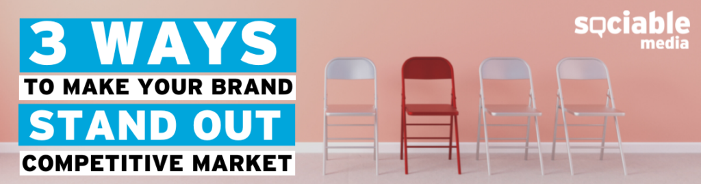 3 Ways to Make Your Brand Stand Out in a Competitive Market
